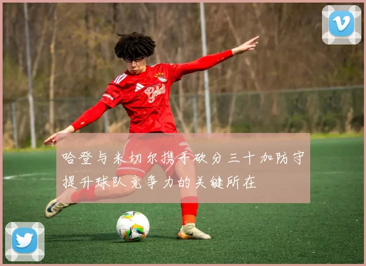 哈登与米切尔携手砍分三十加防守提升球队竞争力的关键所在