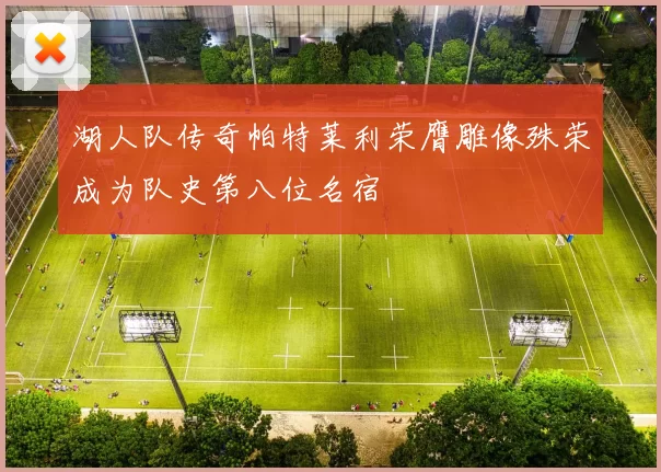 湖人队传奇帕特莱利荣膺雕像殊荣成为队史第八位名宿
